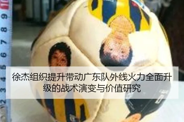 徐杰组织提升带动广东队外线火力全面升级的战术演变与价值研究 | kaiyun