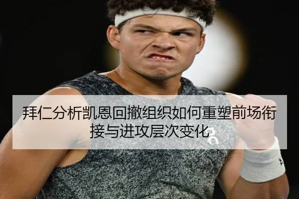 拜仁分析凯恩回撤组织如何重塑前场衔接与进攻层次变化
